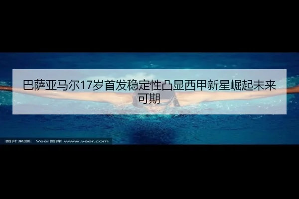 巴萨亚马尔17岁首发稳定性凸显西甲新星崛起未来可期