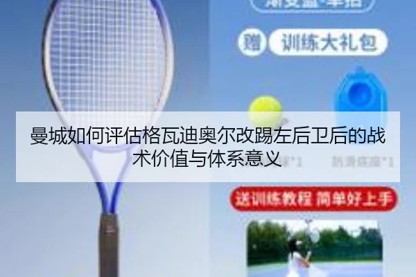 曼城如何评估格瓦迪奥尔改踢左后卫后的战术价值与体系意义